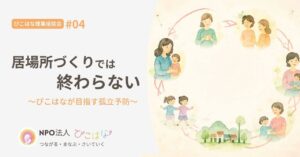 親子の居場所づくりでは終わらないぴこはなの目指す孤立予防とは